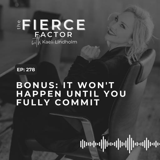 Episode 278: Bonus: It Won't Happen Until You Fully Commit