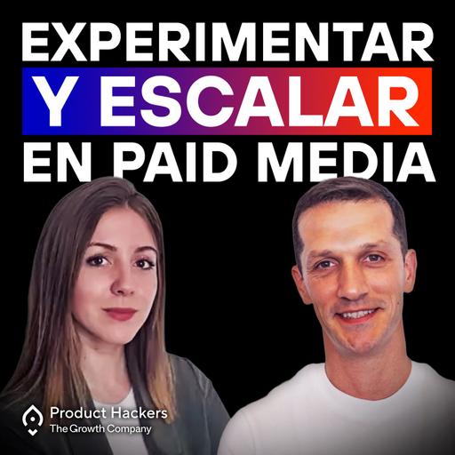 Growth Acquisition: Cómo escalar y experimentar en paid media - con Adrián Ponce y Nuria Moreno