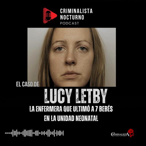 El caso de Lucy Letby | Criminalista Nocturno