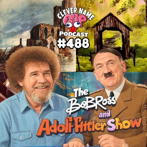 Bob Ross or H*tler - Clever Name Podcast #488