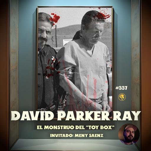 E337: David Parker Ray: El Monstruo del "Toy Box" (con: Meny Sáenz)