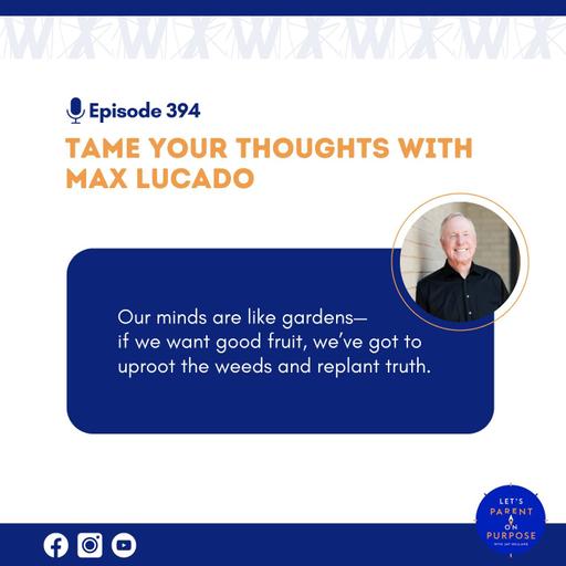 Ep. 394: Tame Your Thoughts with Max Lucado