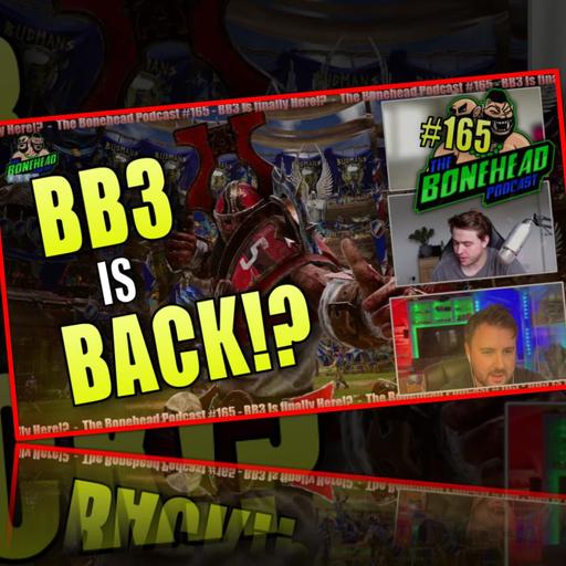 The Bonehead Podcast #165 - BB3 is FINALLY here?!