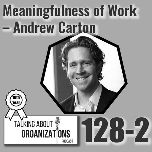 128: Meaningfulness of Work -- Andrew Carton (Part 2)