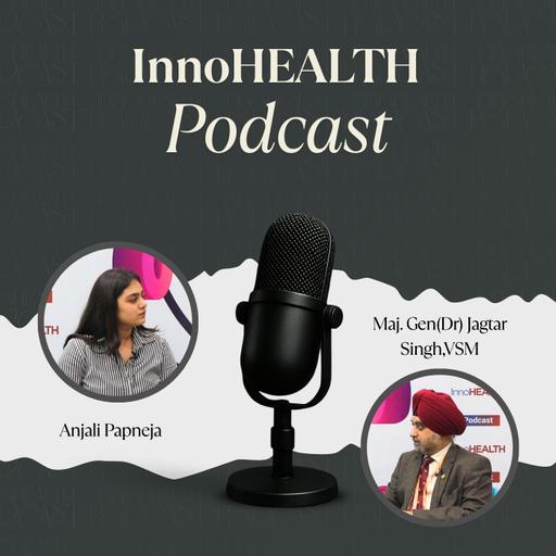 Ep #73 - Patient-Centered Innovation in Healthcare | Maj Gen Dr. Jagtar Singh