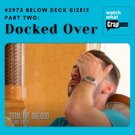 #2975 Below Deck S12E12 Part 2: Docked Over