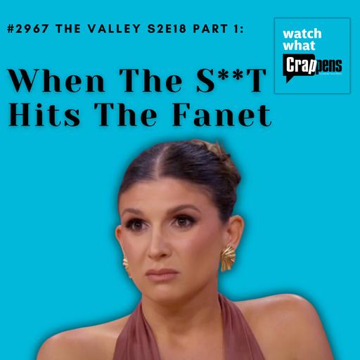 #2967 The Valley S2E18 Part 1: When The S**T Hits The Fanet
