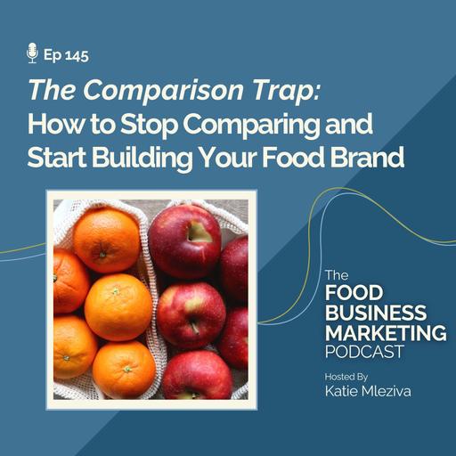 145. Competitor Insights: How to Be Aware But Not Compare as You Build Your Food Brand