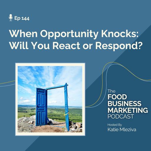 144. Do You React or Respond When Opportunity Knocks?