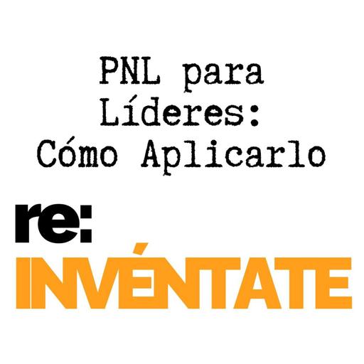 PNL para Líderes, Cómo Aplicarla - re-INVÉNTATE con Luis Ramos