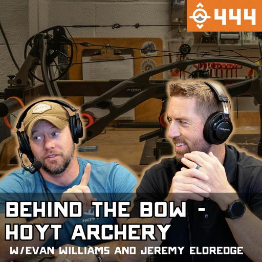 Ep. 444: Behind the Bow - Hoyt Archery w/ Evan Williams & Jeremy Eldredge