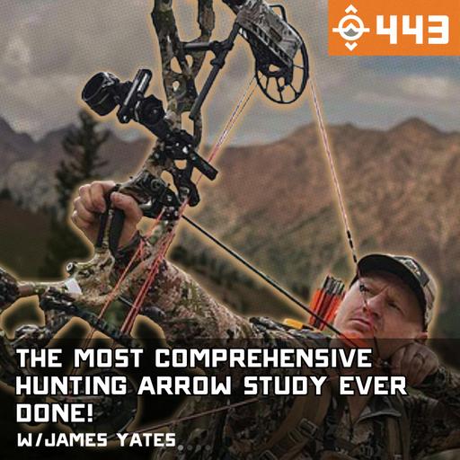 Ep. 443: The Most Comprehensive Hunting Arrow Study Ever Done! The Arrow Ballistics Study w/ James Yates