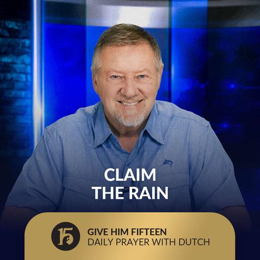 Claim the Rain | Give Him 15: Daily Prayer with Dutch | August 21, 2025