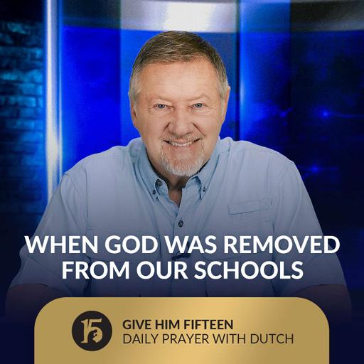 When God Was Removed from Our Schools | Give Him 15: Daily Prayer with Dutch | August 20, 2025