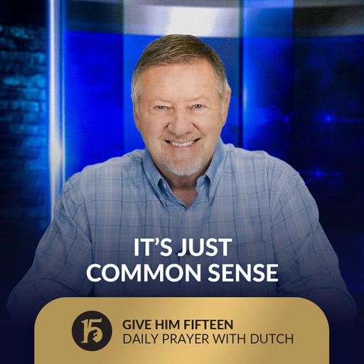 It’s Just Common Sense | Give Him 15: Daily Prayer with Dutch | August 12, 2025