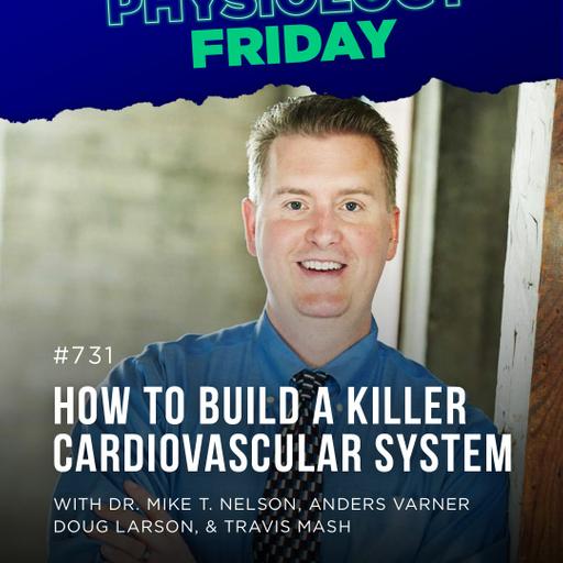 Physiology Friday: How to Build a Killer Cardiovascular System w/ Dr. Mike T. Nelson, Anders Varner, Doug Larson, and Travis Mash