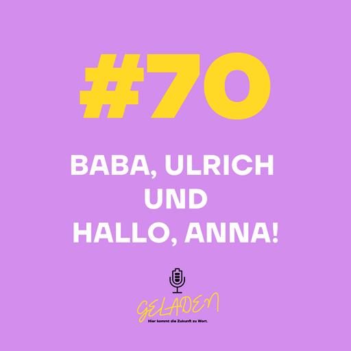 #70: Baba, Ulrich – und hallo, Anna!