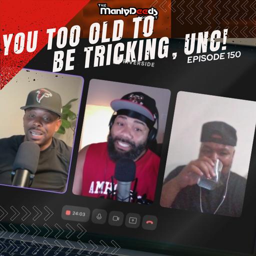 You Too Old to Be Tricking, Unc! Ep. 150