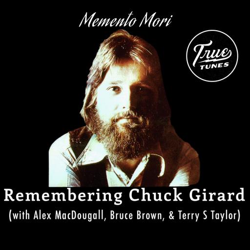 Memento Mori: Remembering Chuck Girard (with Alex MacDougall, Bruce Brown, and Terry S. Taylor)