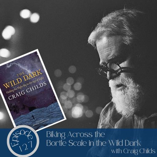 127- Biking Across the Bortle Scale in the Wild Dark with Craig Childs