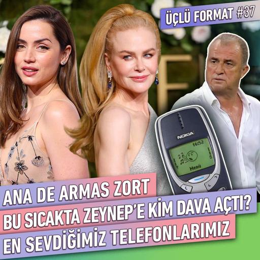 Ana de Armas Zort, En Sevdiğimiz Telefonlar, Bu Sıcakta Zeynep'e Kim Dava Açtı? | Üçlü Format #37
