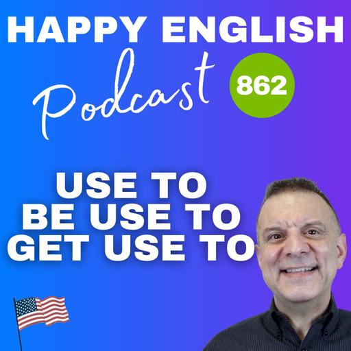 862 - Used To, Be Used To, and Get Used To