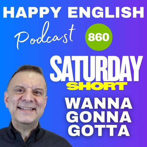 860 - Saturday Short- Wanna, Gonna, Gotta