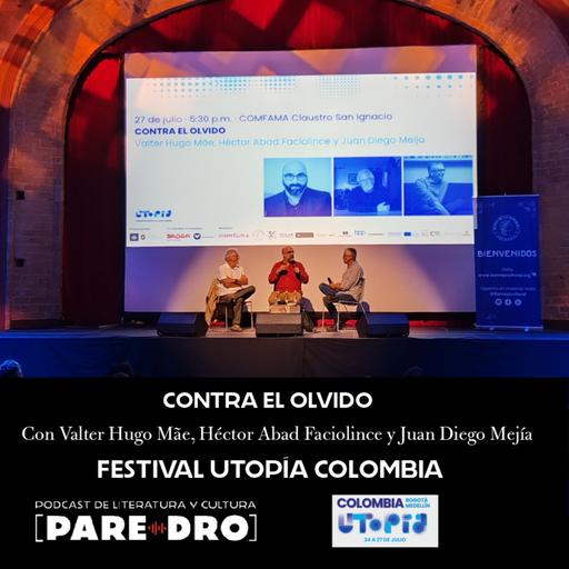 Contra el olvido. Con Valter Hugo Mãe, Héctor Abad Faciolince y Juan Diego Mejia. Festival Utopía Colombia.