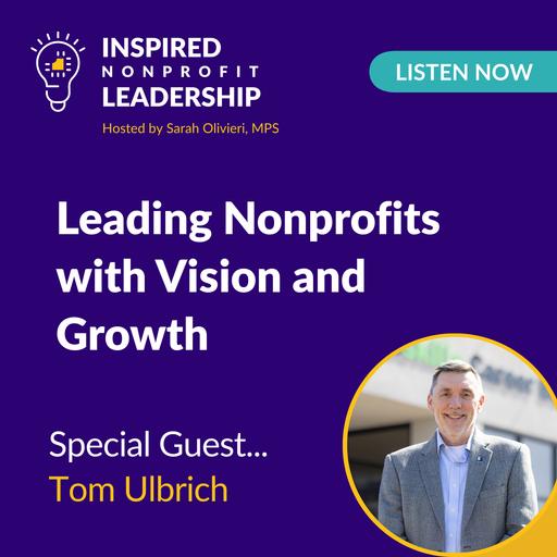 350: Leading Nonprofits with Vision and Growth with Tom Ulbrich