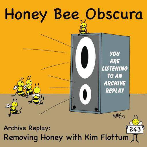 Archive Replay - Removing Honey with Kim Flottum (243)