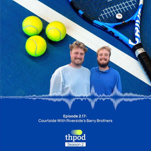 THPod 2.17: Courtside with Riverside’s Barry brothers