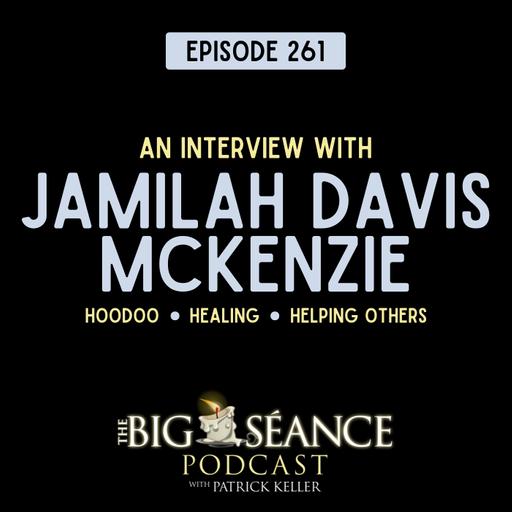 261 - Hoodoo, Healing, and Helping Others: A Conversation with Jamilah Davis McKenzie - Big Seance