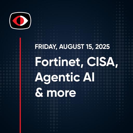 Creepy chatbots, Fortinet, CISA, Agentic AI, FIDO, EDR, Aaran Leyland, and More... - SWN #503