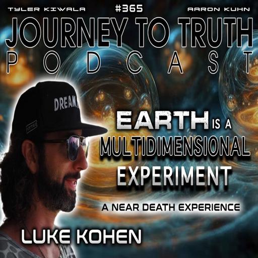 EP 365 | Luke Kohen | EARTH IS A MULTIDIMENSIONAL EXPERIMENT | A Near Death Experience