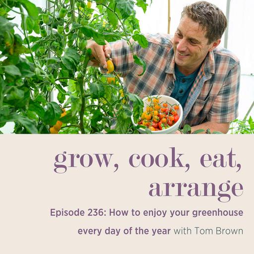 How to enjoy your greenhouse every day of the year with Tom Brown - Episode 236