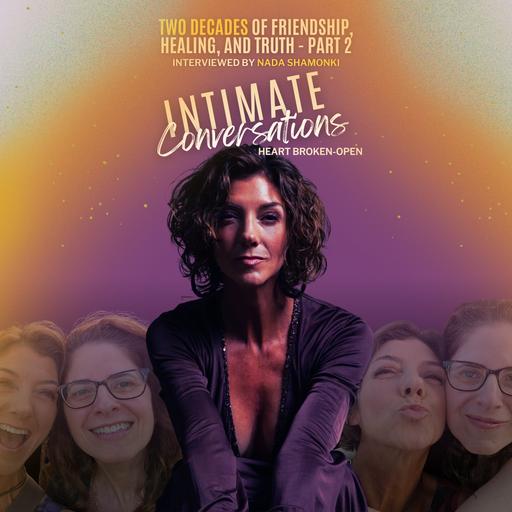 Two Decades of Friendship, Healing, and Truth with Nada Shamonki - Part 2