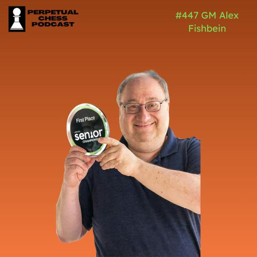 EP 447: Going Pro at 57- GM Alex Fishbein on How New and Challenging Training Methods Fueled an Upset win at the US Senior Invitational