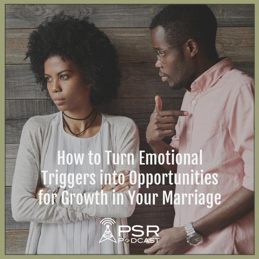 How to Turn Emotional Triggers into Opportunities for Growth in Your Marriage
