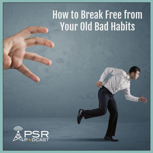 How to Break Free from Your Old Bad Habits