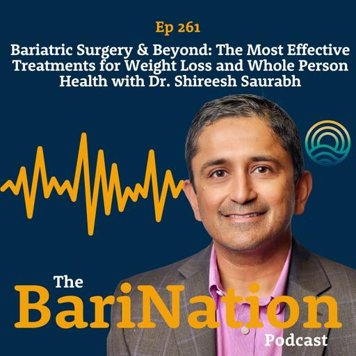 Bariatric Surgery & Beyond: The Most Effective Treatments for Weight Loss and Whole Person Health with Dr. Shireesh Saurabh | Ep 261