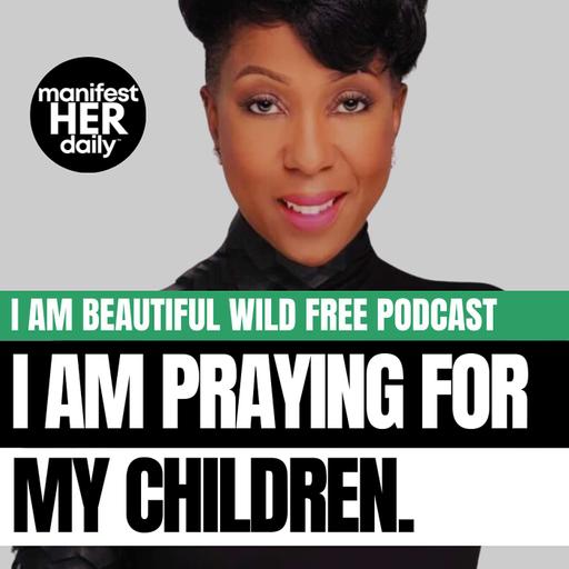 I AM PRAYING FOR MY CHILDREN: A Guided Meditation Podcast with Affirmations from the Bible by BWFwoman x manifestHERdaily