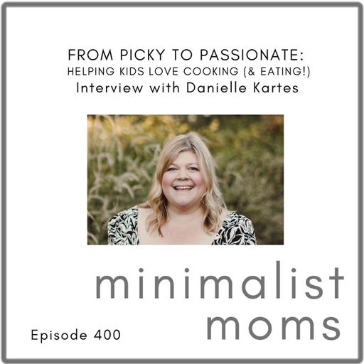 From Picky to Passionate: Helping Kids Love Cooking (and Eating!) | Danielle Kartes (EP400)