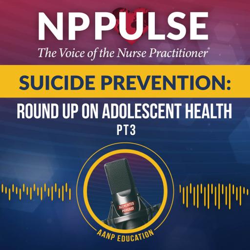 157. Suicide Prevention: Round Up on Adolescent Health (PT3) (CE)
