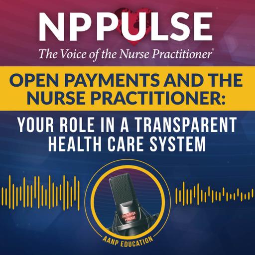 156. Open Payments and the Nurse Practitioner: Your Role in a Transparent Health Care System (CE)
