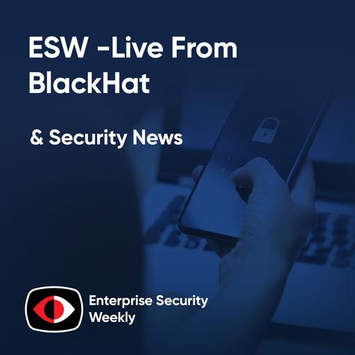 ESW at BlackHat and the weekly enterprise security news - ESW #419