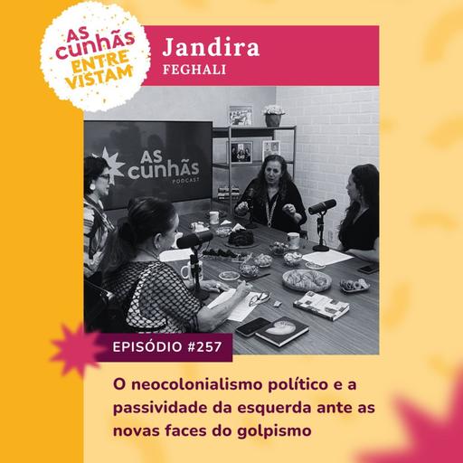 Episódio 257 - As Cunhãs Entrevistam Jandira Feghali - O neocolonialismo político e a passividade da esquerda ante as novas faces do golpismo