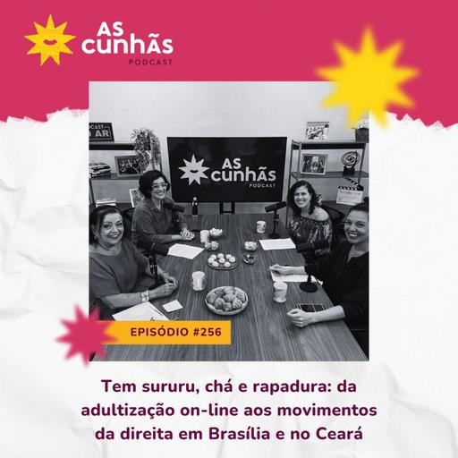 Episódio 256 - Tem sururu, chá e rapadura: da adultização online aos movimentos da direita em BSB e no CE