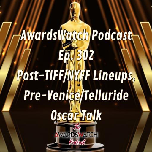 Ep. 302 - Post-TIFF/NYFF Lineups, Pre-Venice/Telluride Oscar Talk