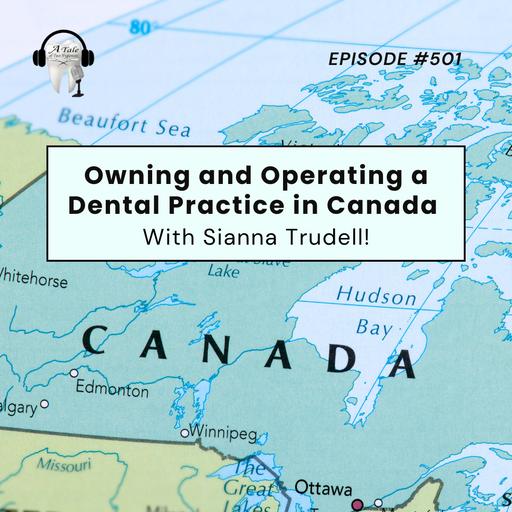 501 Owning and Operating a Dental Practice in Canada with Sianna Trudell!