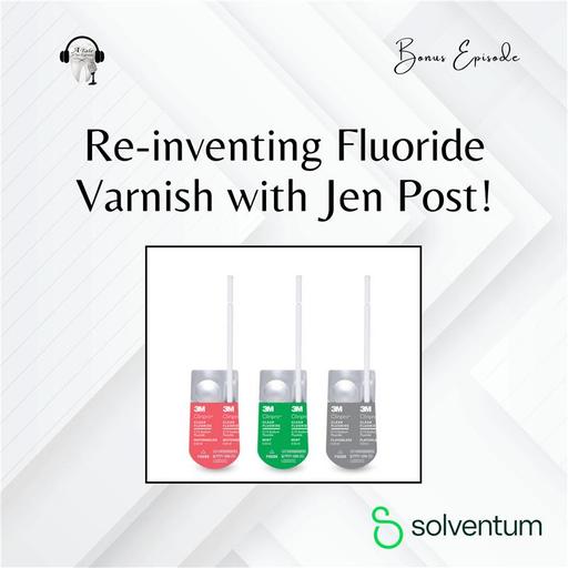 Re-inventing Fluoride Varnish with Jen Post! **Bonus**